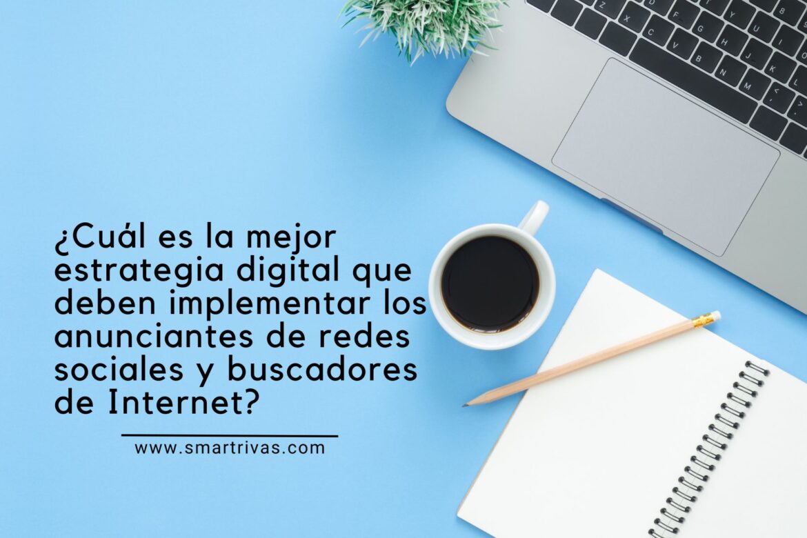 ¿Cuál es la mejor estrategia digital que deben implementar los anunciantes de redes sociales y buscadores de Internet?